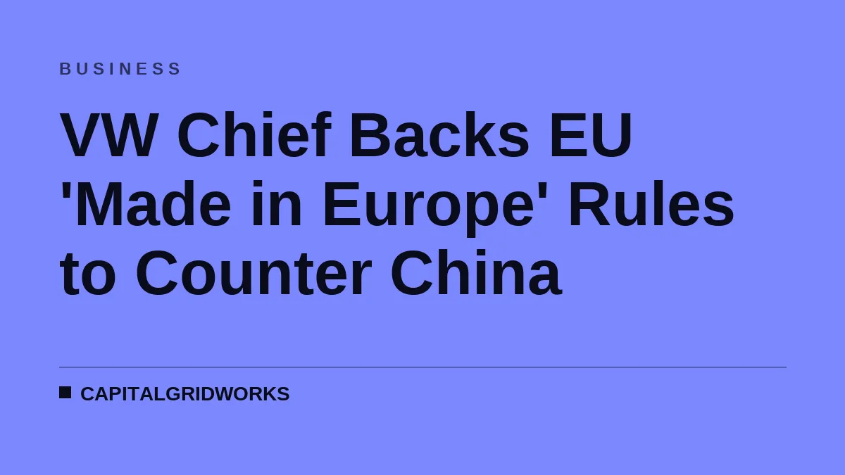 VW Chief Backs EU 'Made in Europe' Rules to Counter China