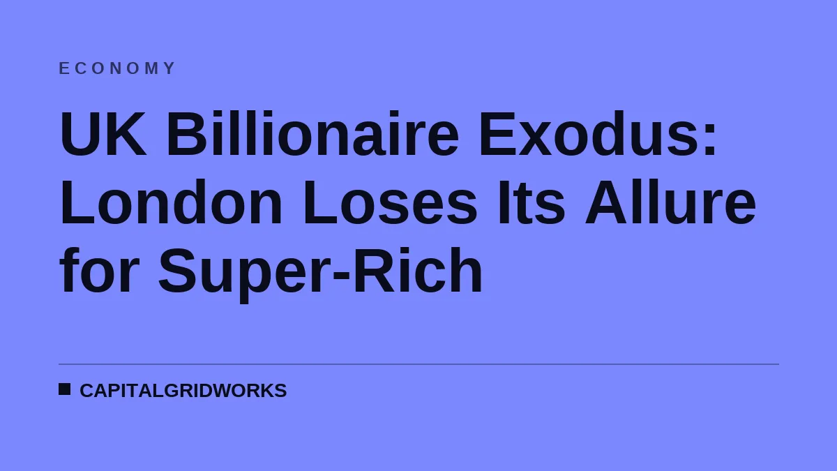 UK Billionaire Exodus: London Loses Its Allure for Super-Rich