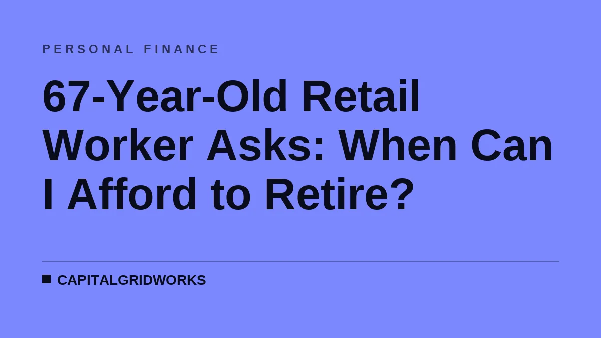 67-Year-Old Retail Worker Asks: When Can I Afford to Retire?