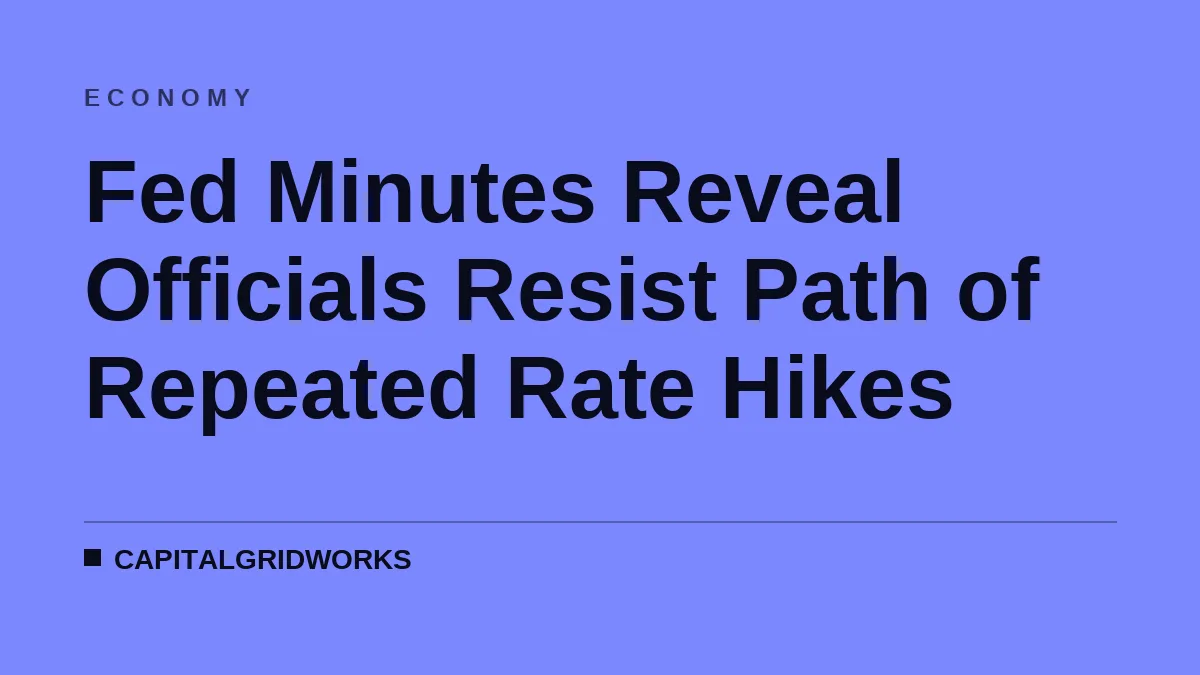 Fed Minutes Reveal Officials Resist Path of Repeated Rate Hikes