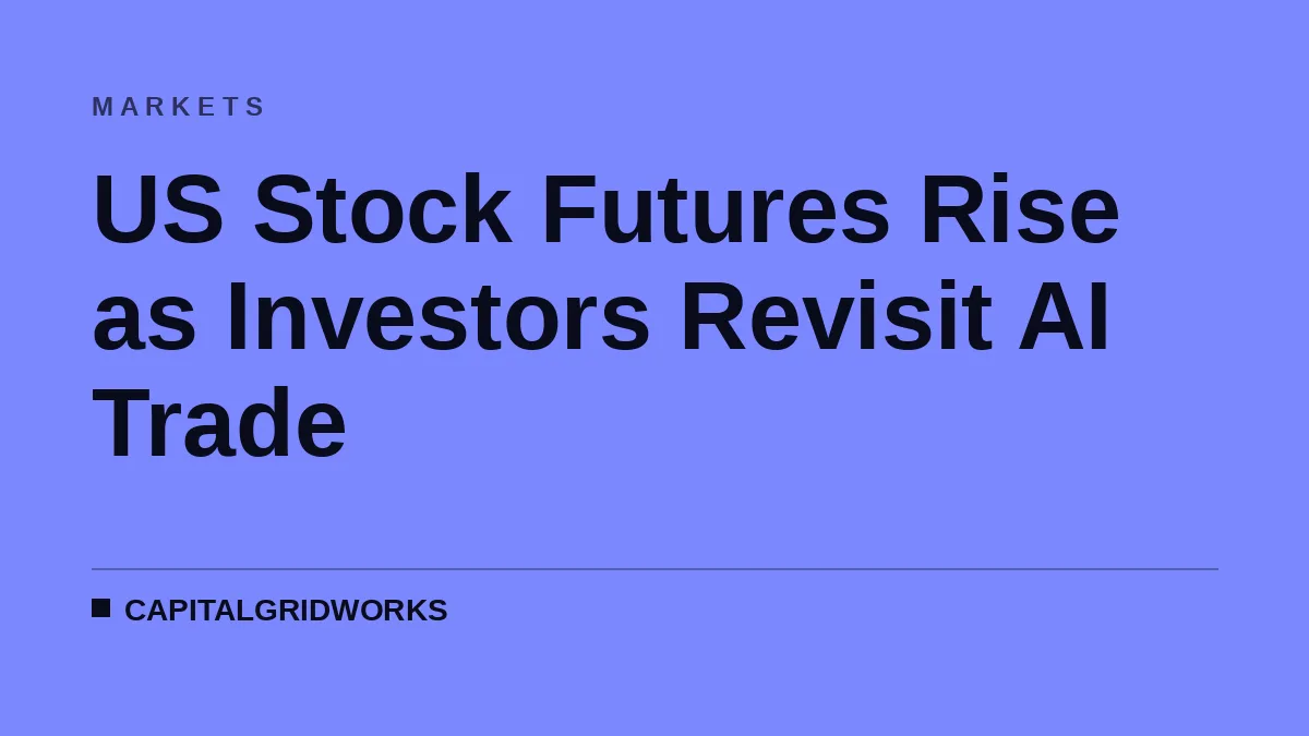 US Stock Futures Rise as Investors Revisit AI Trade