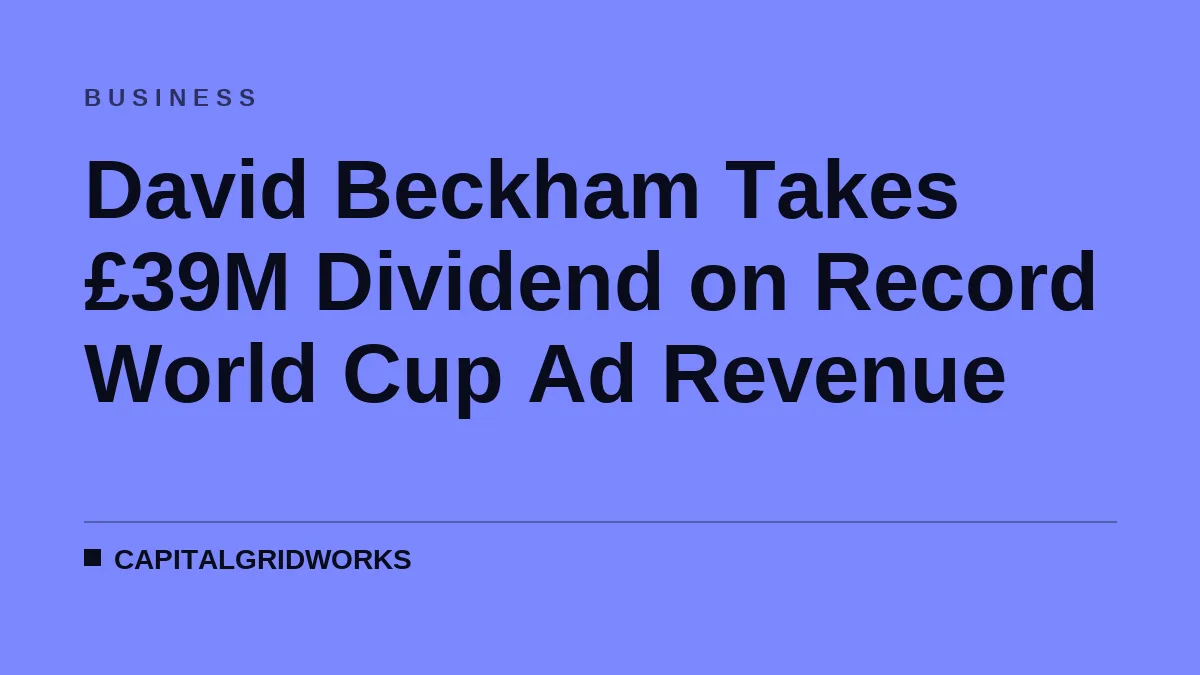 David Beckham Takes £39M Dividend on Record World Cup Ad Revenue