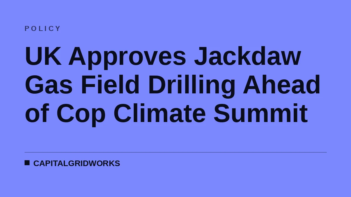 UK Approves Jackdaw Gas Field Drilling Ahead of Cop Climate Summit