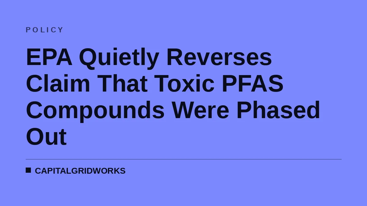 EPA Quietly Reverses Claim That Toxic PFAS Compounds Were Phased Out