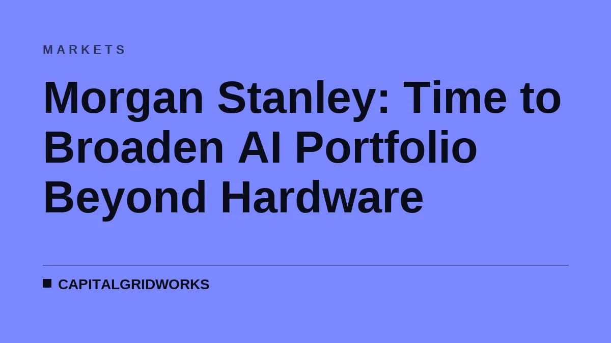 Morgan Stanley: Time to Broaden AI Portfolio Beyond Hardware
