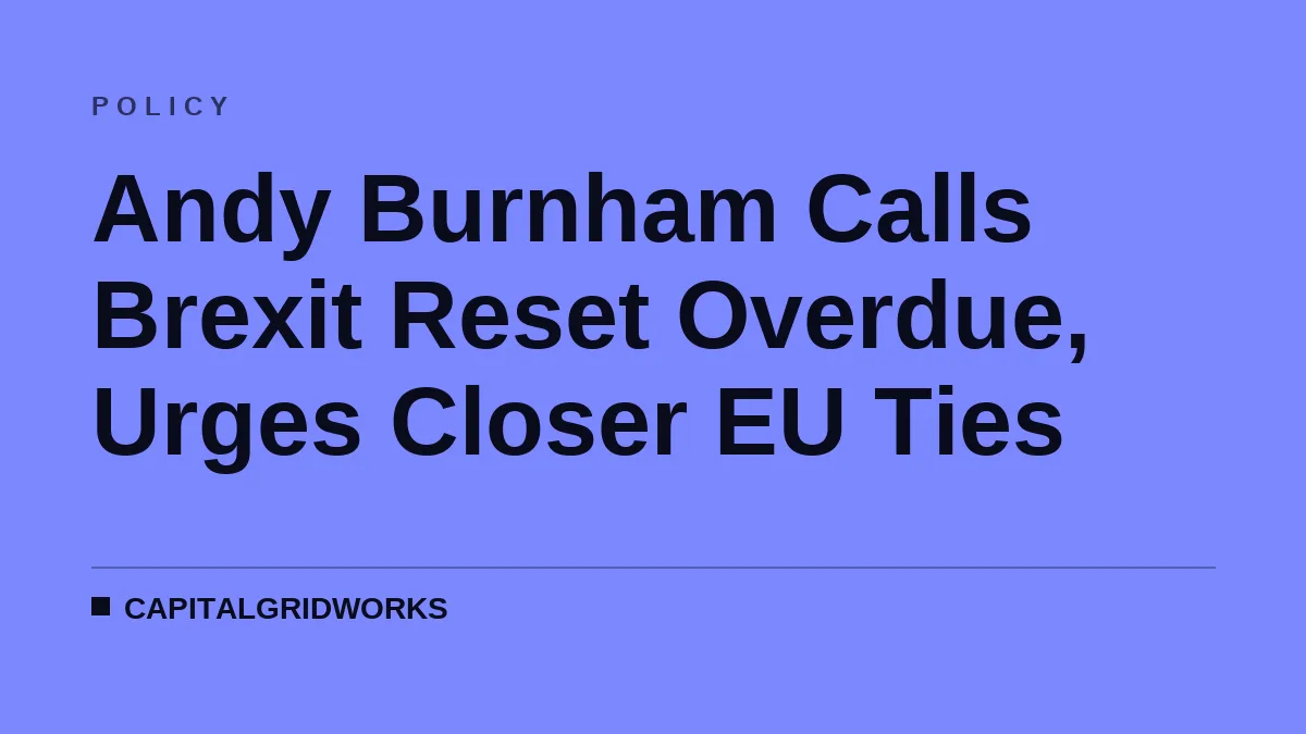 Andy Burnham Calls Brexit Reset Overdue, Urges Closer EU Ties