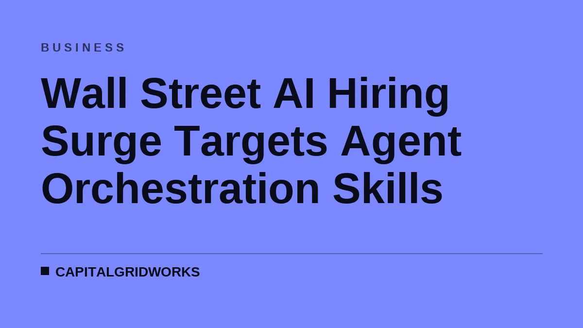 Wall Street AI Hiring Surge Targets Agent Orchestration Skills