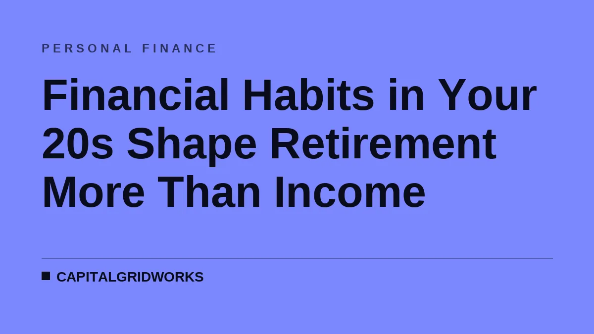 Financial Habits in Your 20s Shape Retirement More Than Income