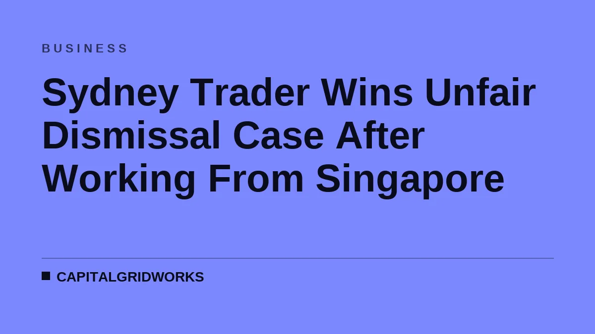 Sydney Trader Wins Unfair Dismissal Case After Working From Singapore
