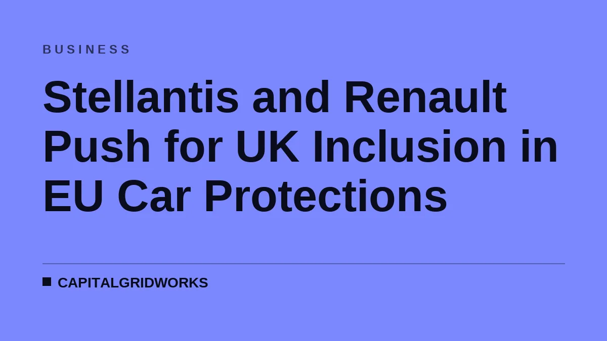 Stellantis and Renault Push for UK Inclusion in EU Car Protections
