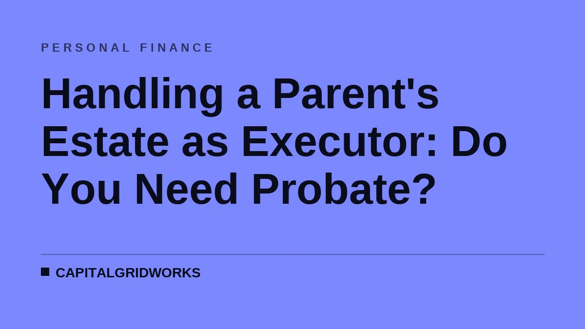 Handling a Parent's Estate as Executor: Do You Need Probate?