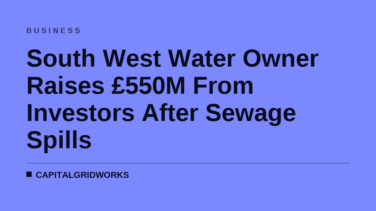 South West Water Owner Raises £550M From Investors After Sewage Spills