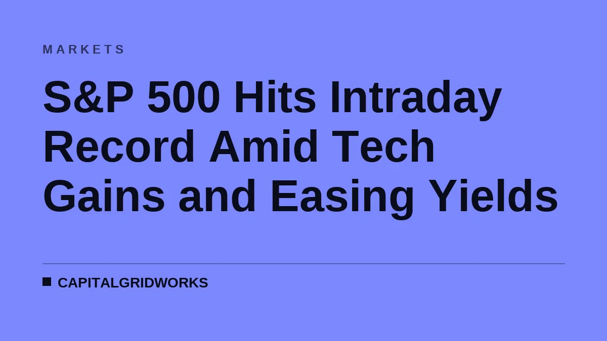 S&P 500 Hits Intraday Record Amid Tech Gains and Easing Yields