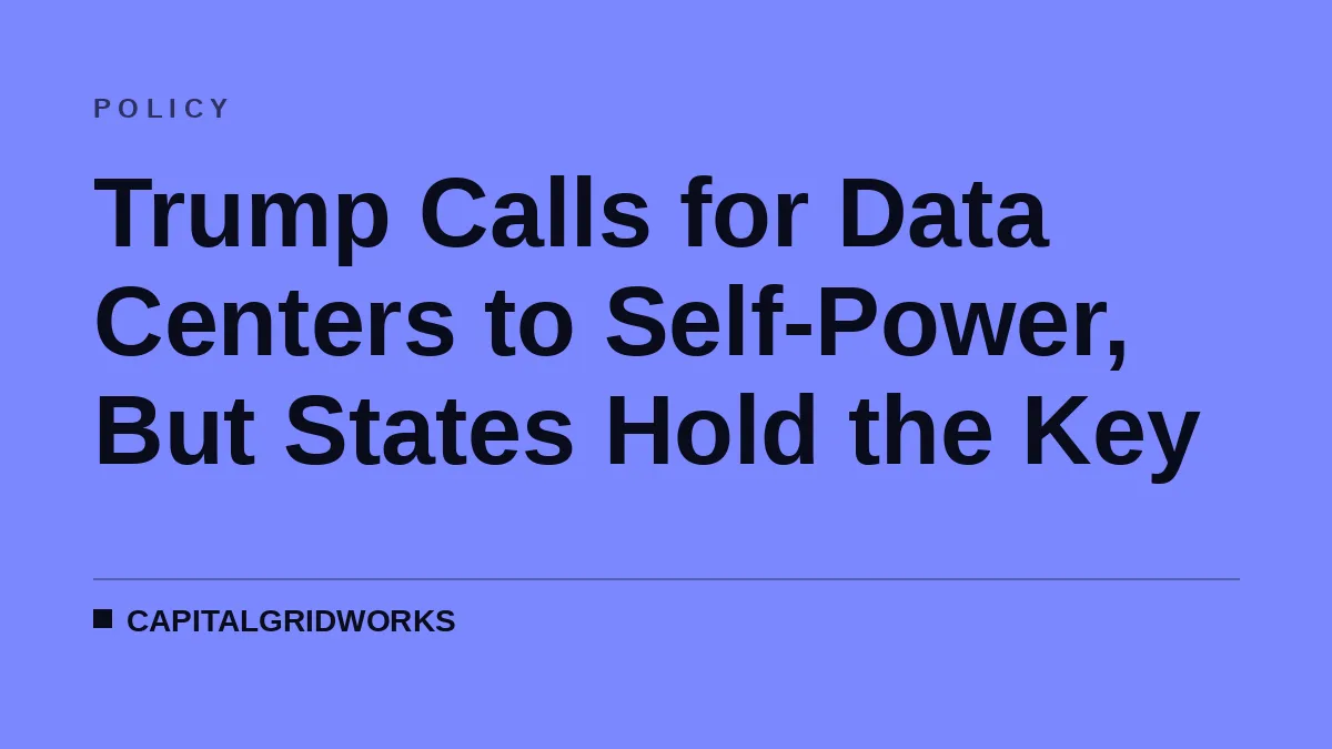 Trump Calls for Data Centers to Self-Power, But States Hold the Key