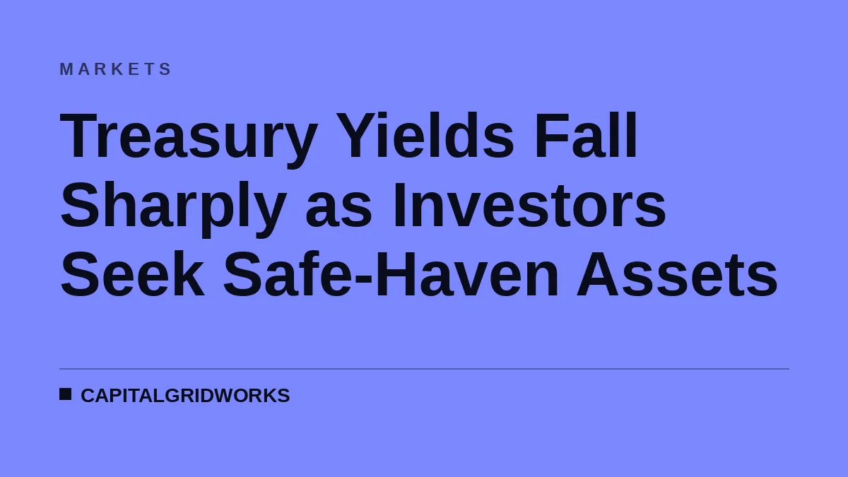 Treasury Yields Fall Sharply as Investors Seek Safe-Haven Assets