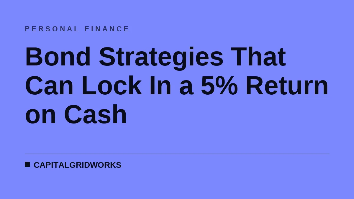 Bond Strategies That Can Lock In a 5% Return on Cash