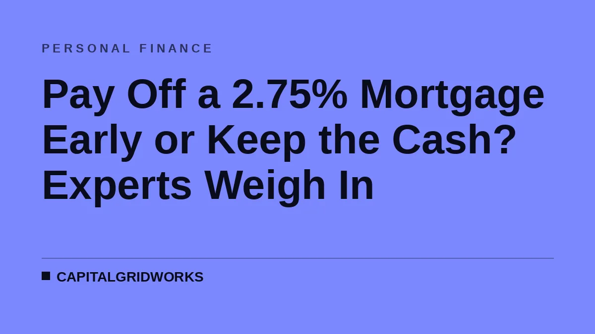 Pay Off a 2.75% Mortgage Early or Keep the Cash? Experts Weigh In