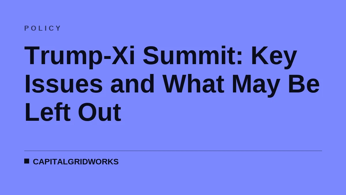 Trump-Xi Summit: Key Issues and What May Be Left Out