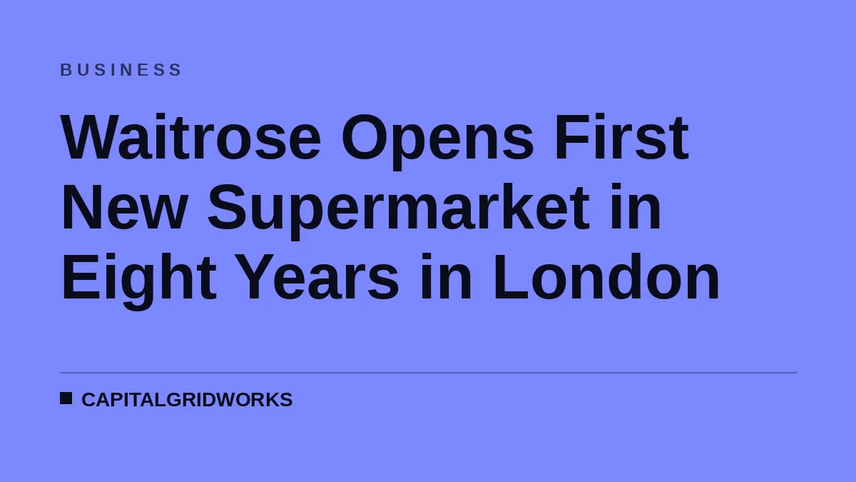 Waitrose Opens First New Supermarket in Eight Years in London