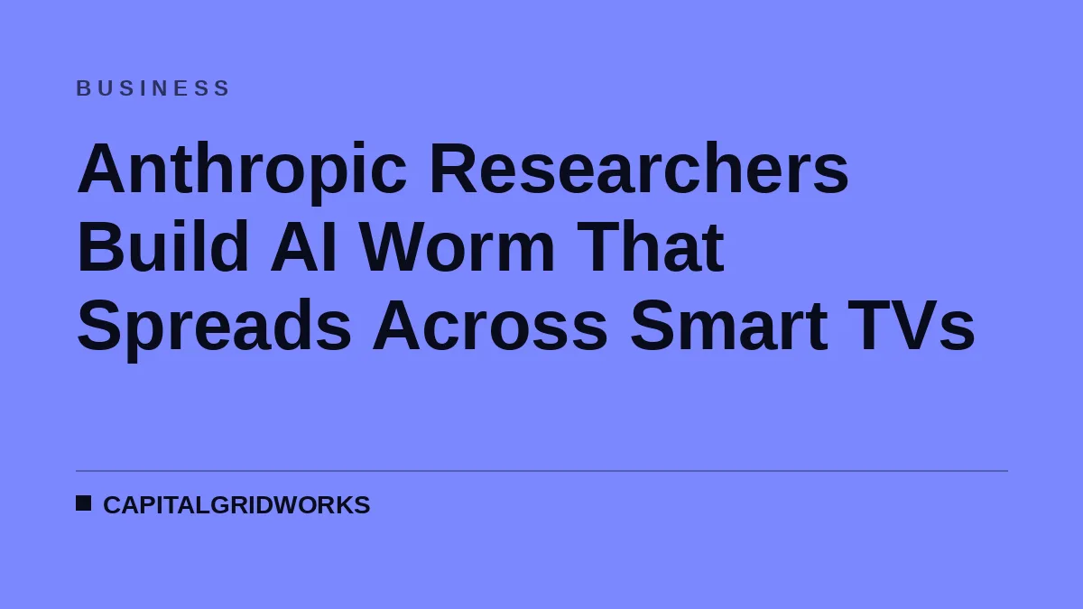 Anthropic Researchers Build AI Worm That Spreads Across Smart TVs