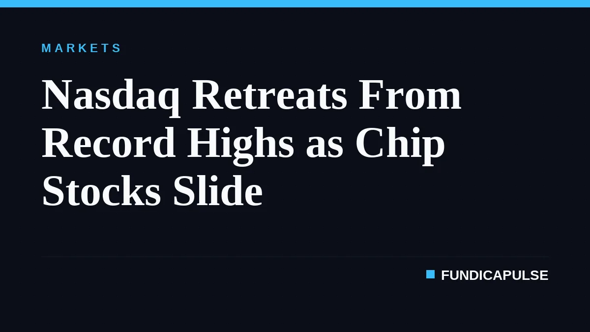 Nasdaq Retreats From Record Highs as Chip Stocks Slide