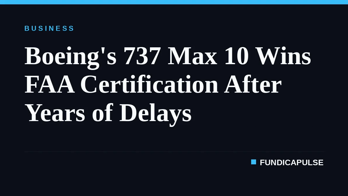Boeing's 737 Max 10 Wins FAA Certification After Years of Delays
