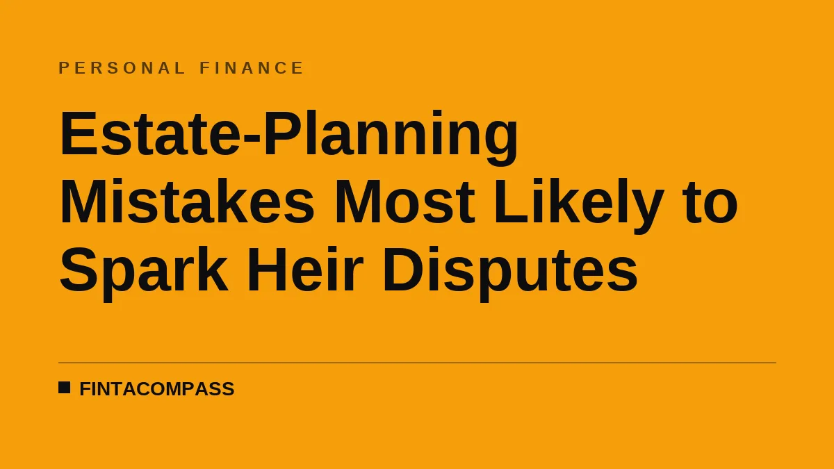 Estate-Planning Mistakes Most Likely to Spark Heir Disputes