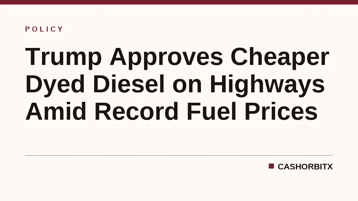 Trump Approves Cheaper Dyed Diesel on Highways Amid Record Fuel Prices