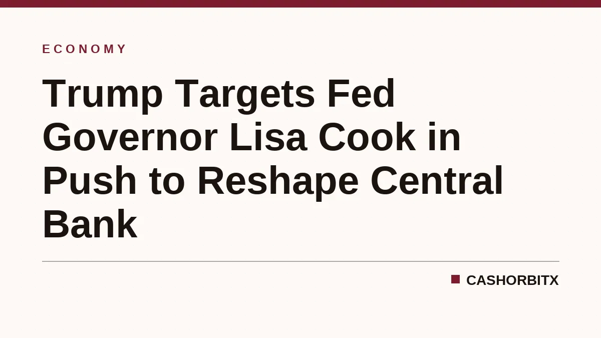 Trump Targets Fed Governor Lisa Cook in Push to Reshape Central Bank