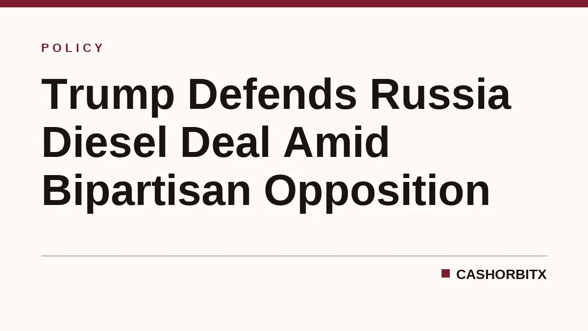 Trump Defends Russia Diesel Deal Amid Bipartisan Opposition