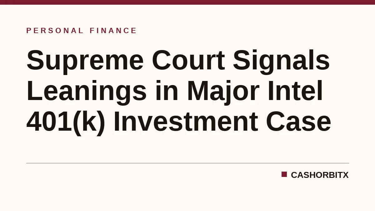 Supreme Court Signals Leanings in Major Intel 401(k) Investment Case