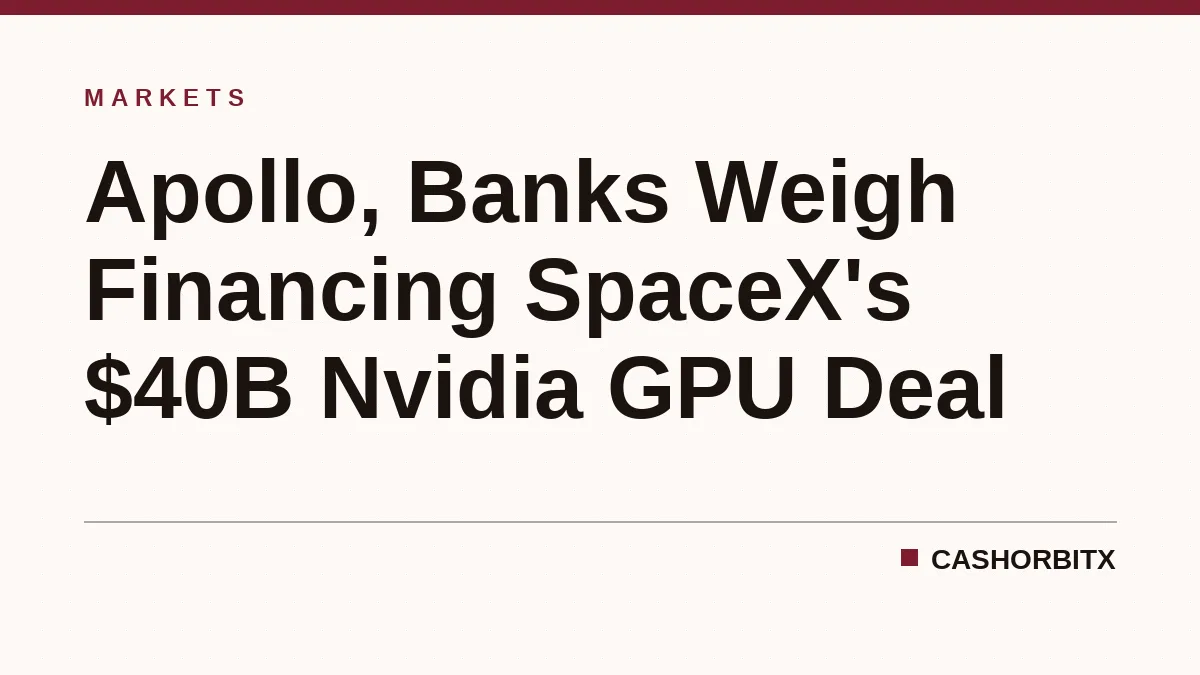 Apollo, Banks Weigh Financing SpaceX's $40B Nvidia GPU Deal