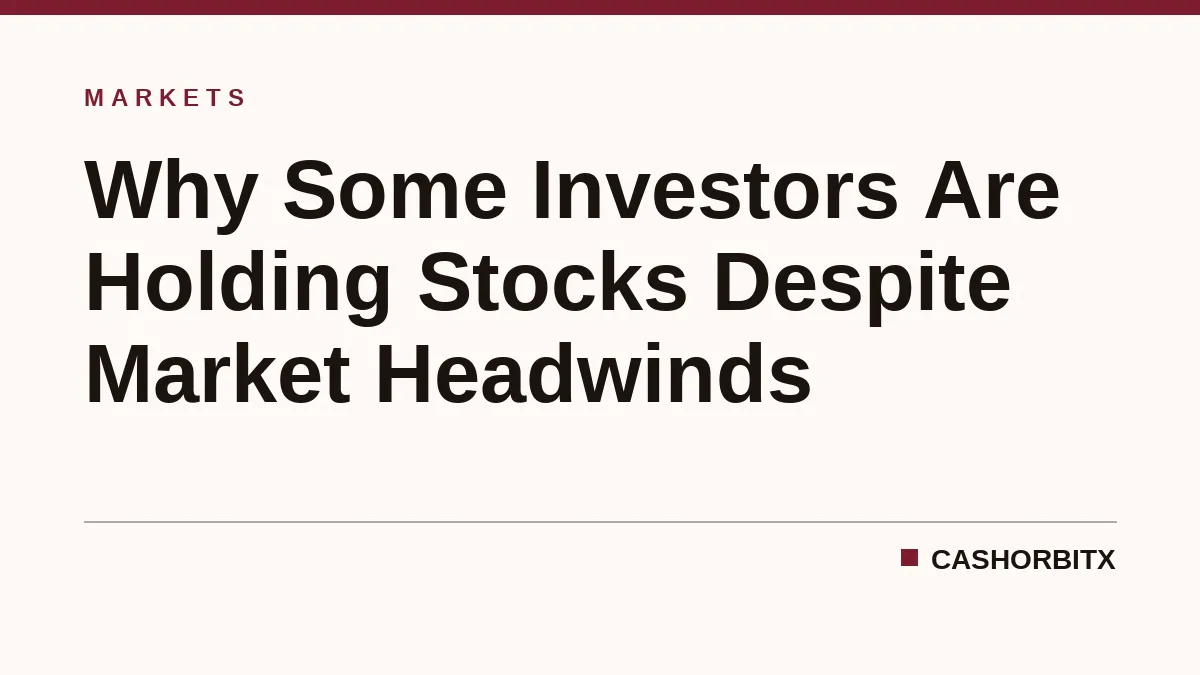 Why Some Investors Are Holding Stocks Despite Market Headwinds