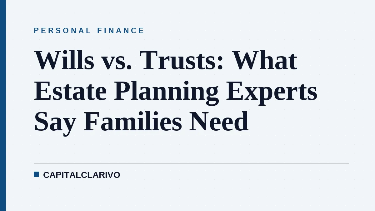Wills vs. Trusts: What Estate Planning Experts Say Families Need