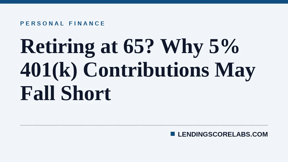 Retiring at 65? Why 5% 401(k) Contributions May Fall Short