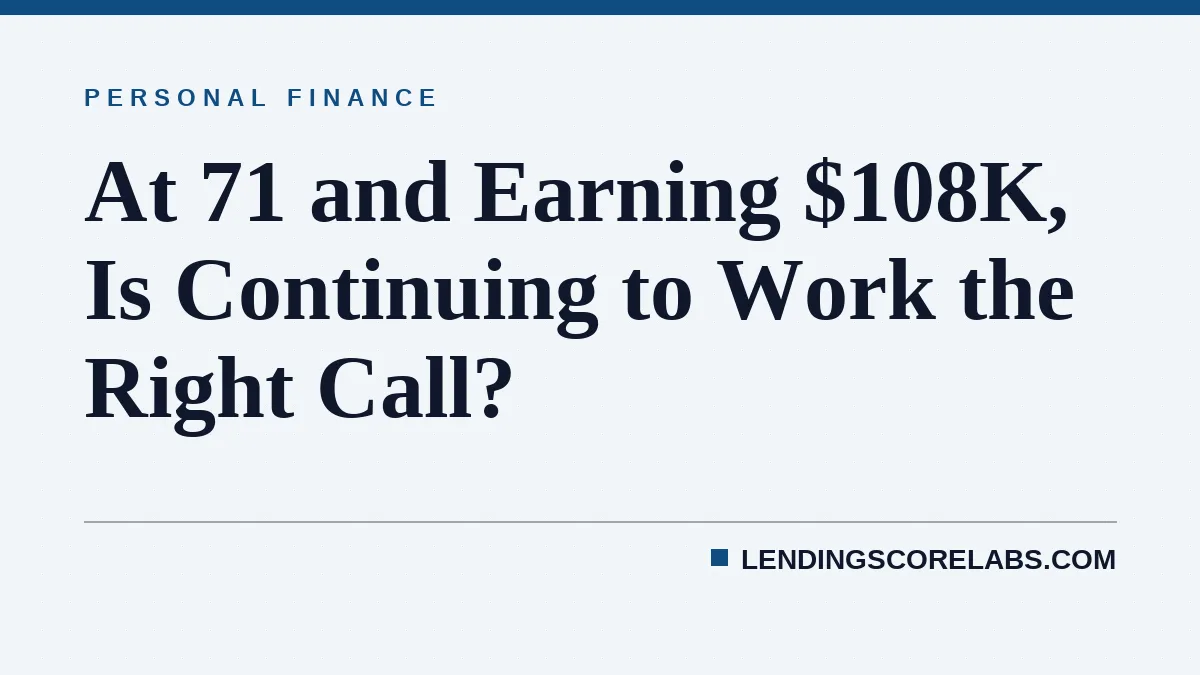 At 71 and Earning $108K, Is Continuing to Work the Right Call?