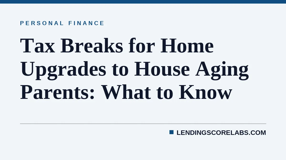 Tax Breaks for Home Upgrades to House Aging Parents: What to Know