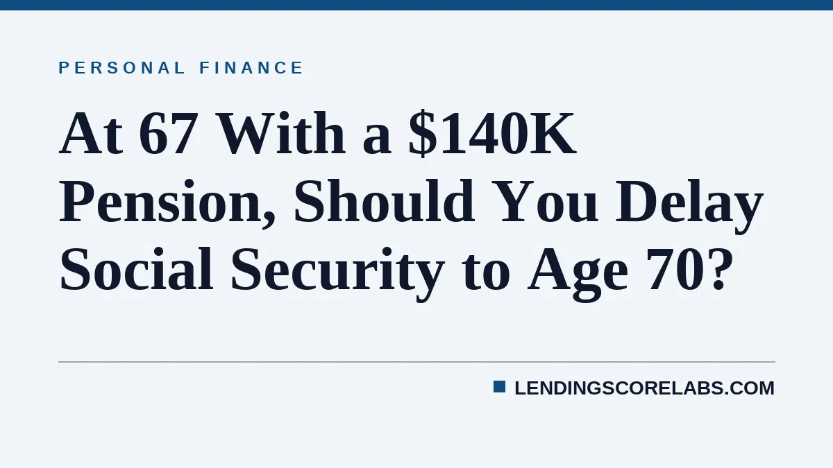 At 67 With a $140K Pension, Should You Delay Social Security to Age 70?