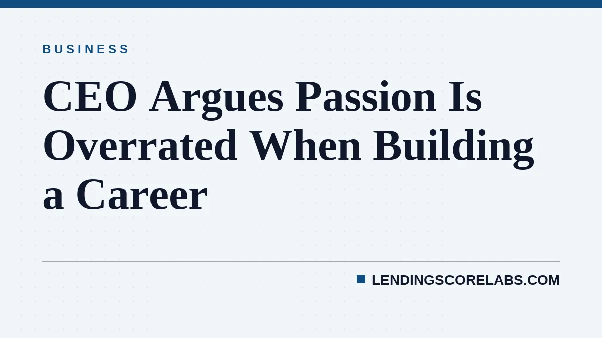 CEO Argues Passion Is Overrated When Building a Career