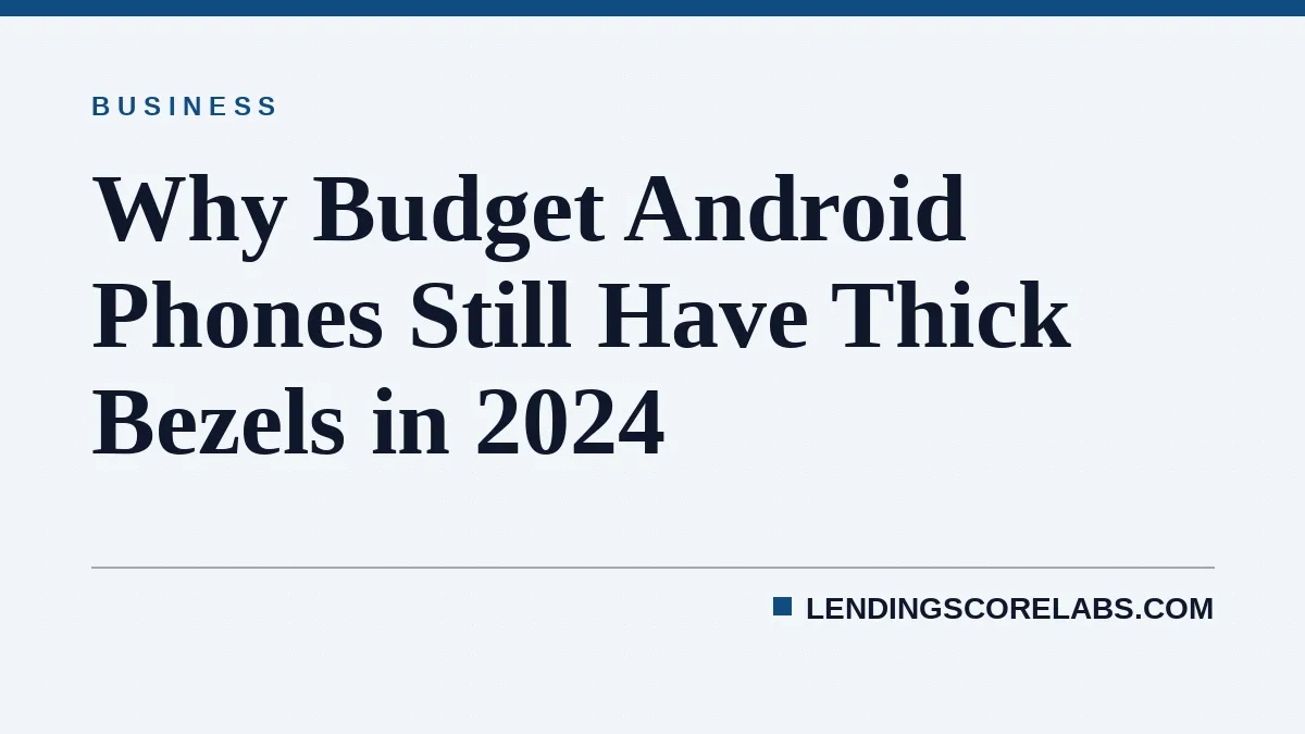 Why Budget Android Phones Still Have Thick Bezels in 2024