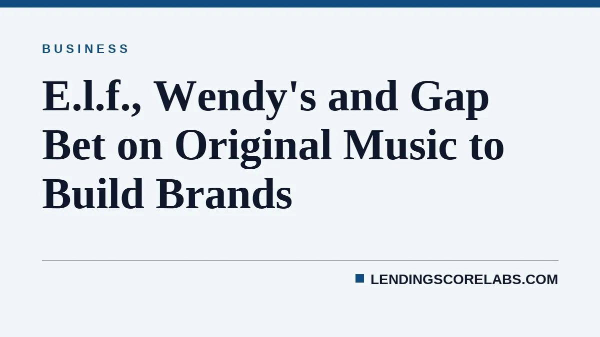 E.l.f., Wendy's and Gap Bet on Original Music to Build Brands