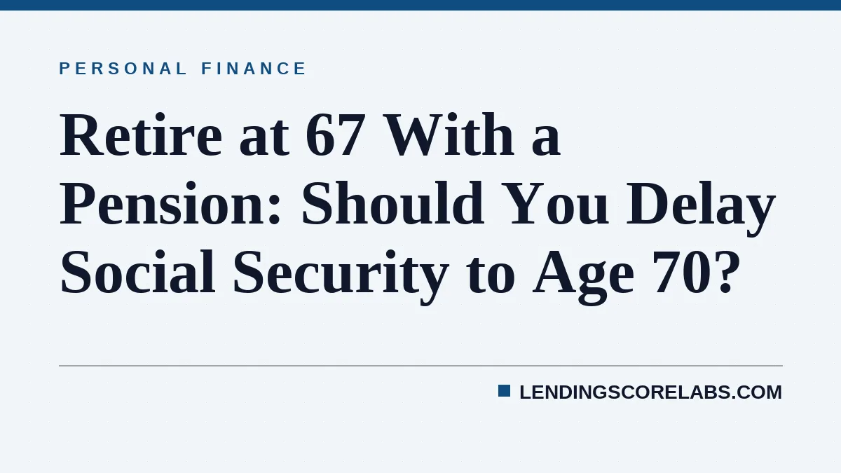 Retire at 67 With a Pension: Should You Delay Social Security to Age 70?