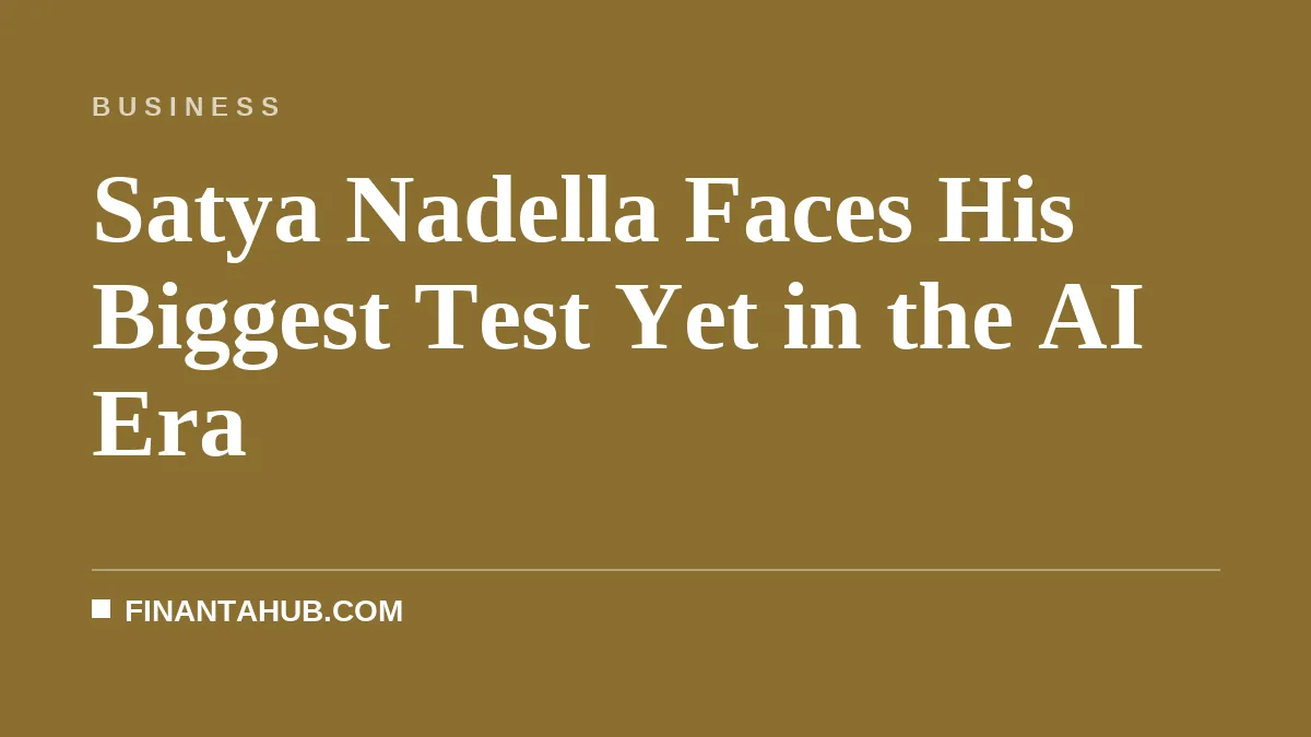 Satya Nadella Faces His Biggest Test Yet in the AI Era