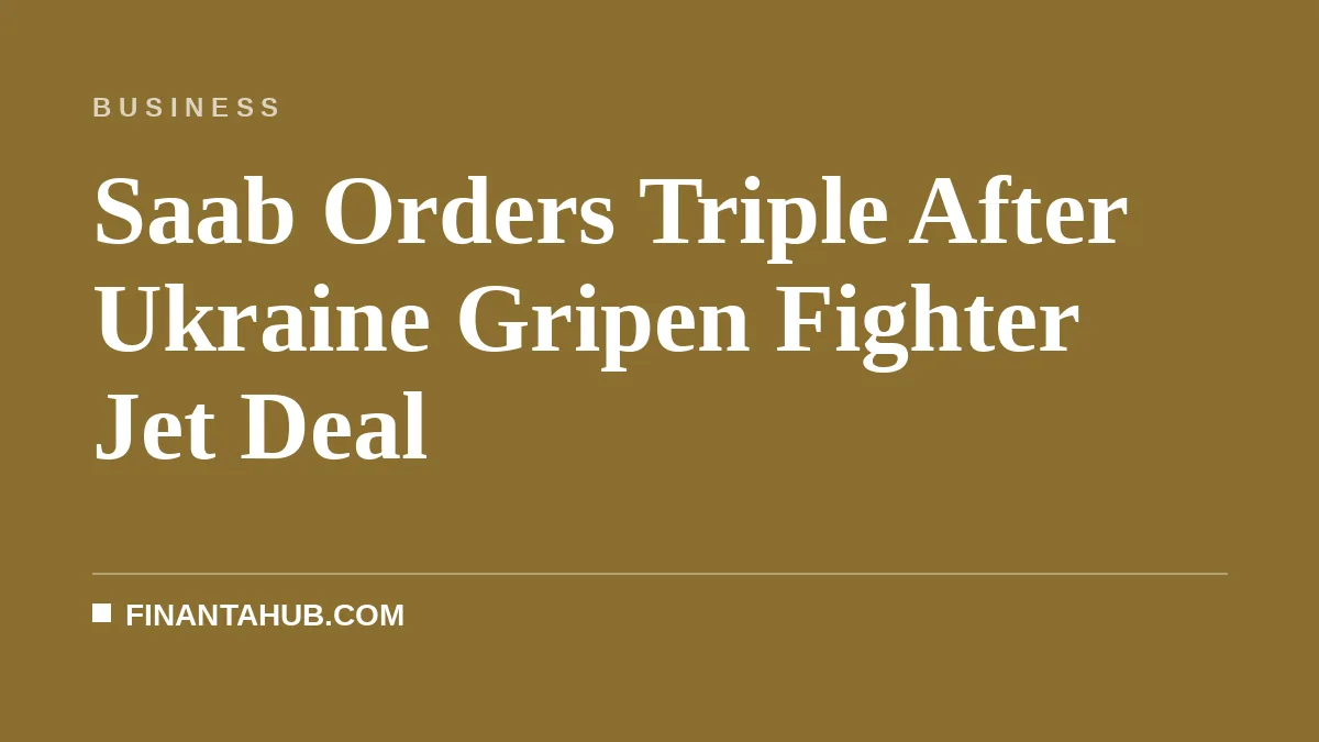 Saab Orders Triple After Ukraine Gripen Fighter Jet Deal