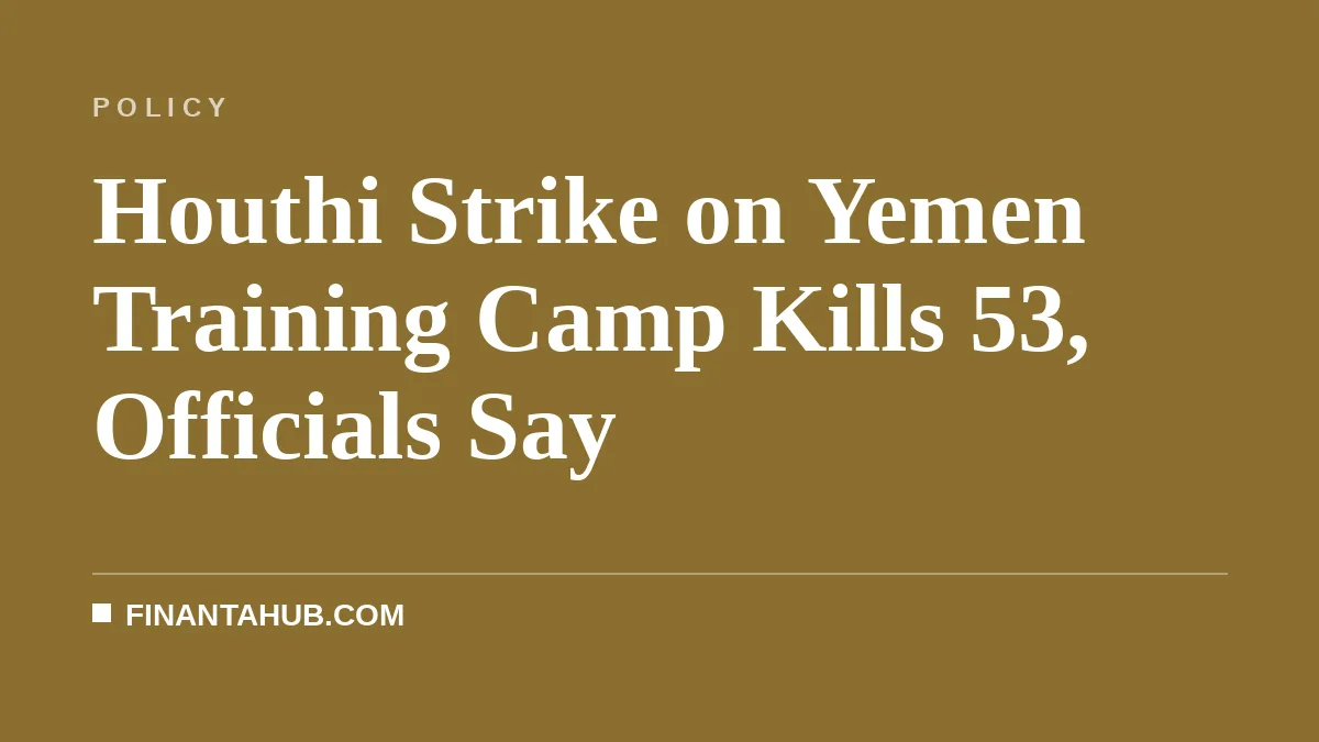 Houthi Strike on Yemen Training Camp Kills 53, Officials Say