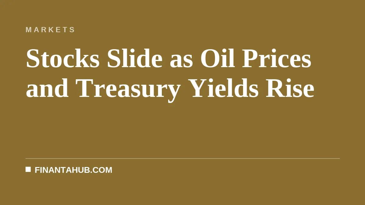 Stocks Slide as Oil Prices and Treasury Yields Rise