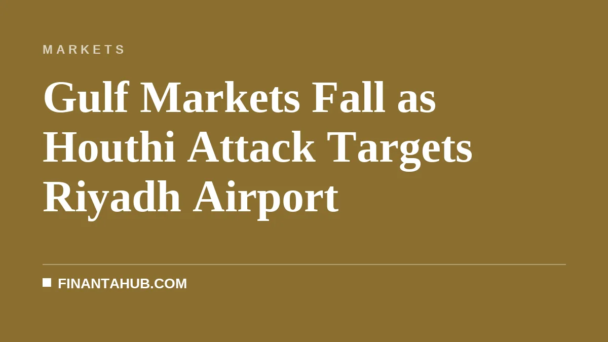 Gulf Markets Fall as Houthi Attack Targets Riyadh Airport