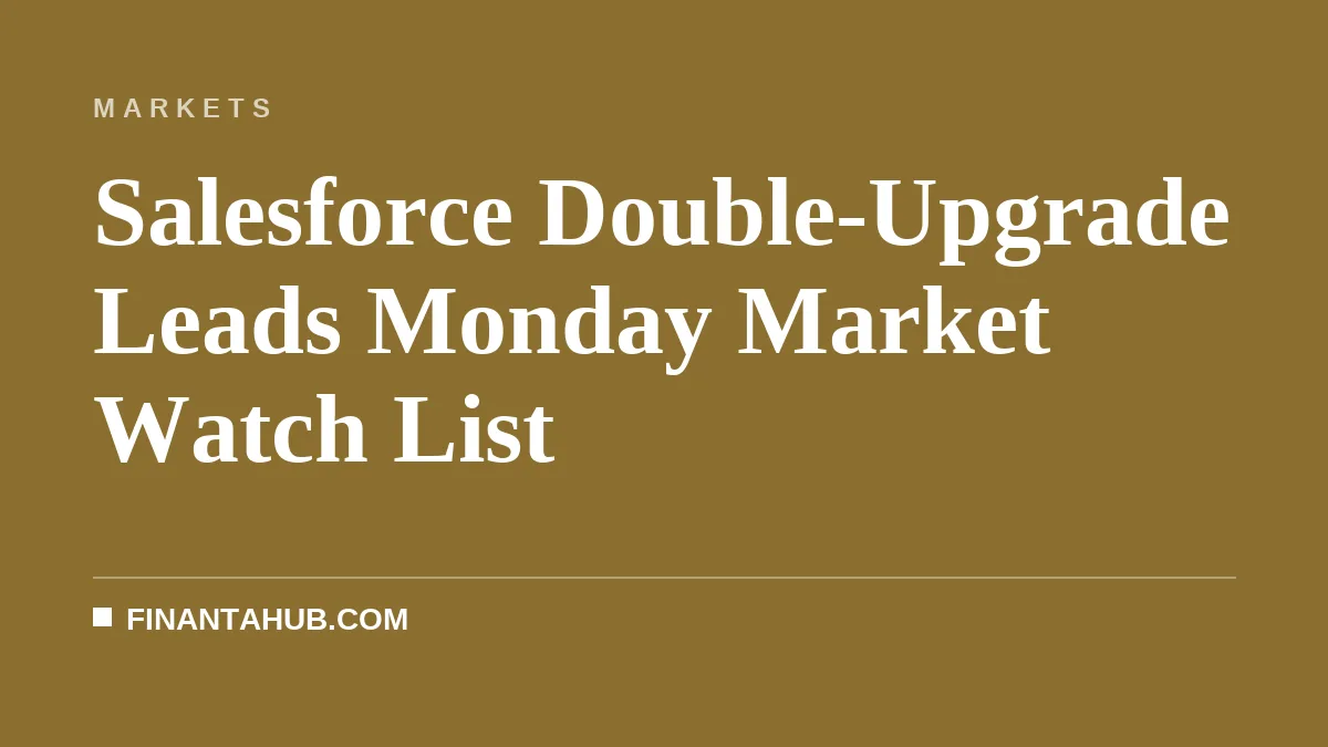 Salesforce Double-Upgrade Leads Monday Market Watch List