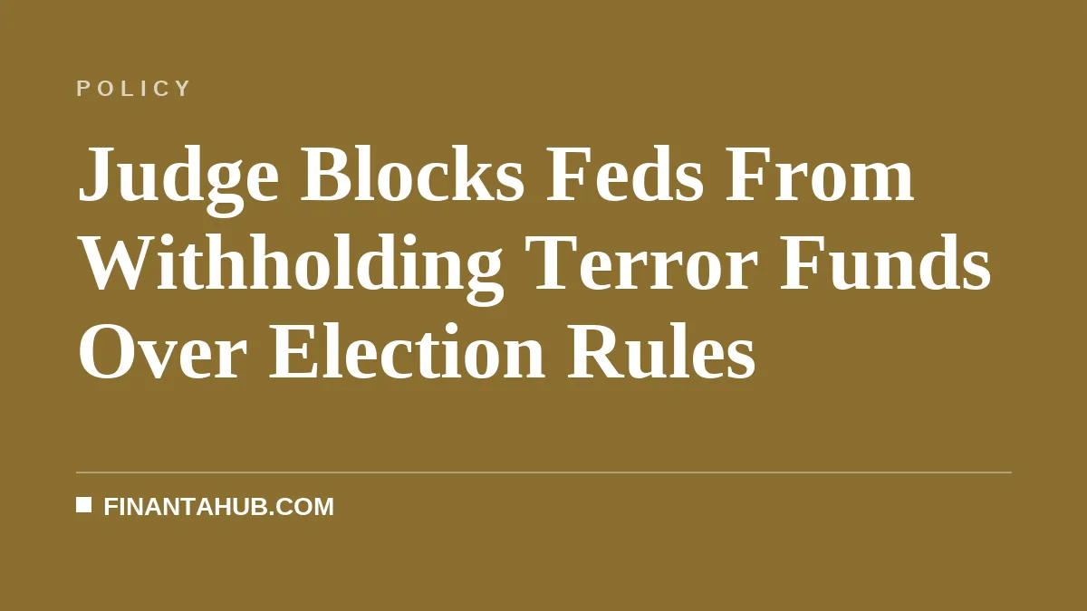 Judge Blocks Feds From Withholding Terror Funds Over Election Rules