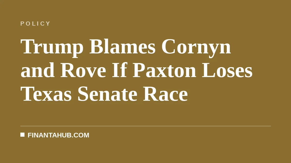 Trump Blames Cornyn and Rove If Paxton Loses Texas Senate Race